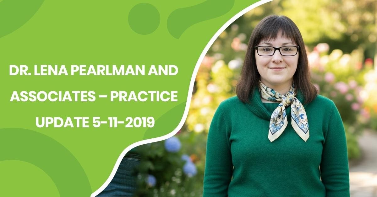 Dr. Lena Pearlman and Associates – Practice Update 5-11-2019