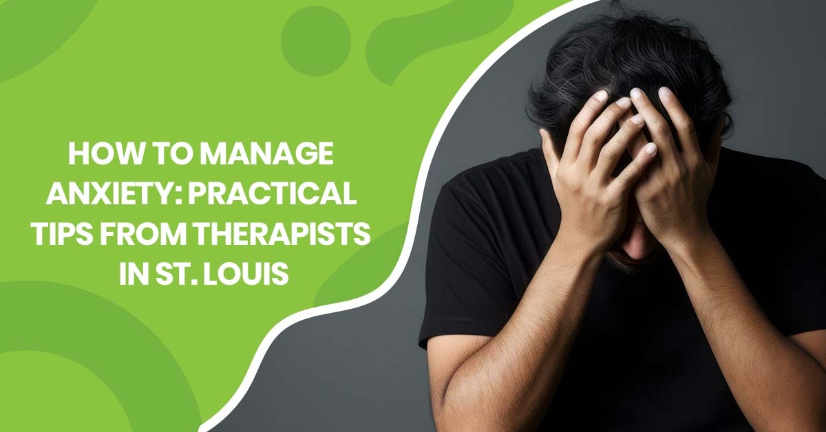 How to Manage Anxiety: Practical Tips From Therapists in St. Louis