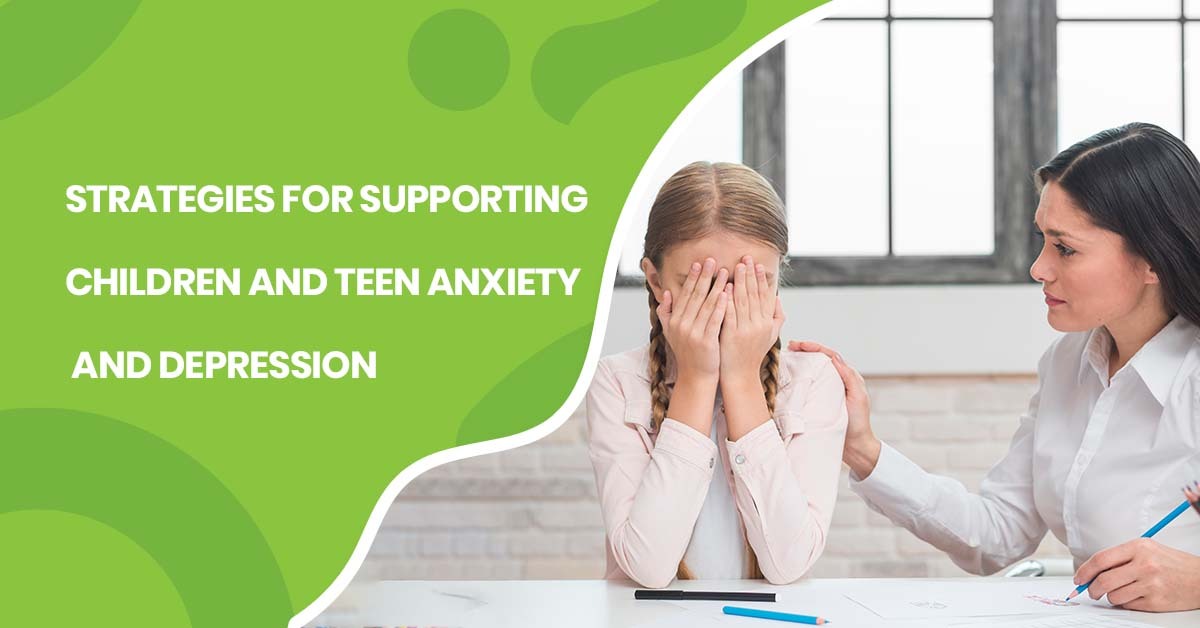 Strategies for Supporting Children and Teen Anxiety and Depression