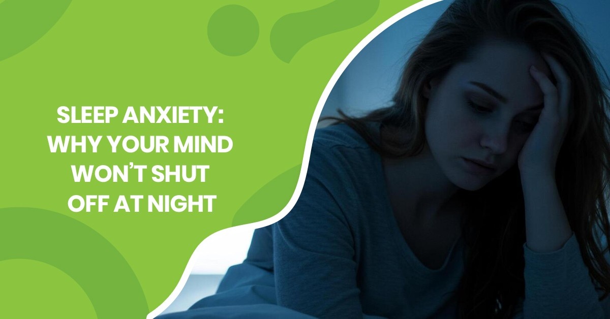 Sleep Anxiety: Why Your Mind Won’t Shut Off at Night