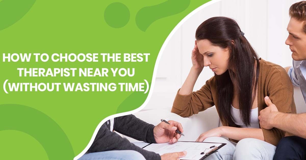 How to Choose the Best Therapist Near You (Without Wasting Time)