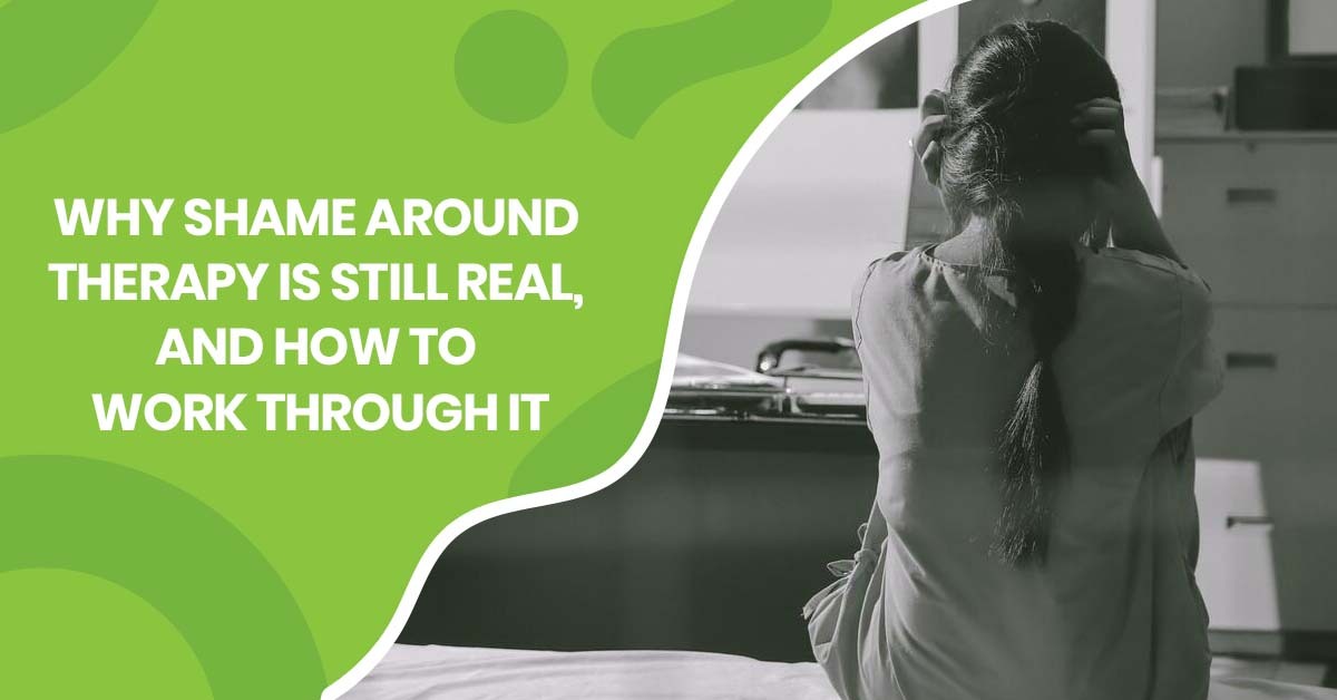 Why Shame Around Therapy Is Still Real, And How to Work Through It