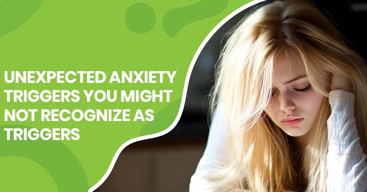 Unexpected Anxiety Triggers You Might Not Recognize as Triggers | Pearlman & Associates