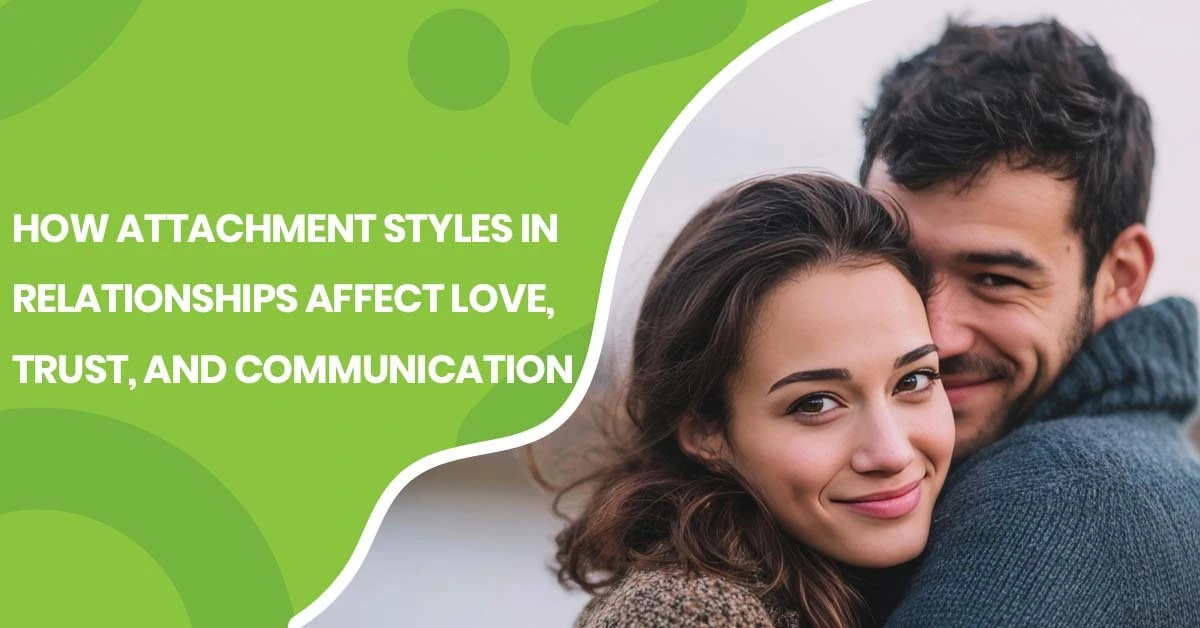 How Attachment Styles in Relationships Affect Love, Trust, and Communication | Pearlman & Associates